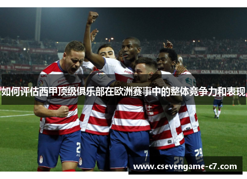 如何评估西甲顶级俱乐部在欧洲赛事中的整体竞争力和表现