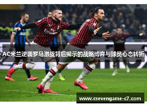 AC米兰逆袭罗马激战背后揭示的战略博弈与球员心态转折