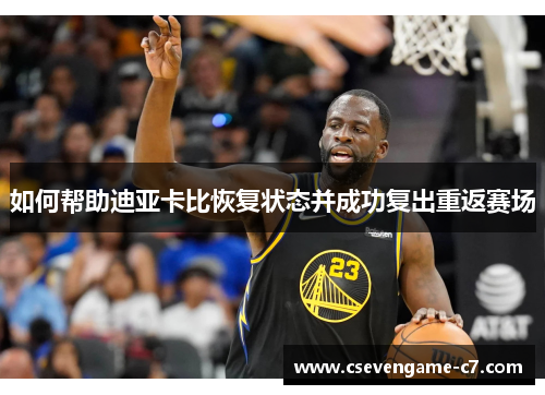 如何帮助迪亚卡比恢复状态并成功复出重返赛场