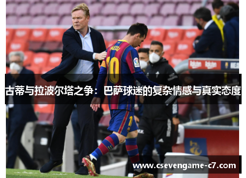 古蒂与拉波尔塔之争：巴萨球迷的复杂情感与真实态度
