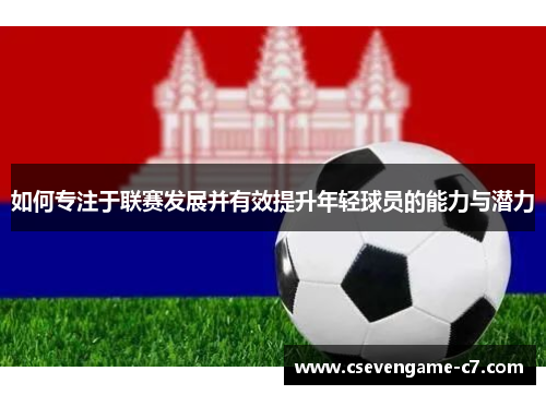 如何专注于联赛发展并有效提升年轻球员的能力与潜力