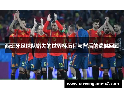 西班牙足球队错失的世界杯历程与背后的遗憾回顾