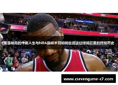 重温帕克的传奇人生与NBA巅峰岁月如何走进这位球场巨星的辉煌历史
