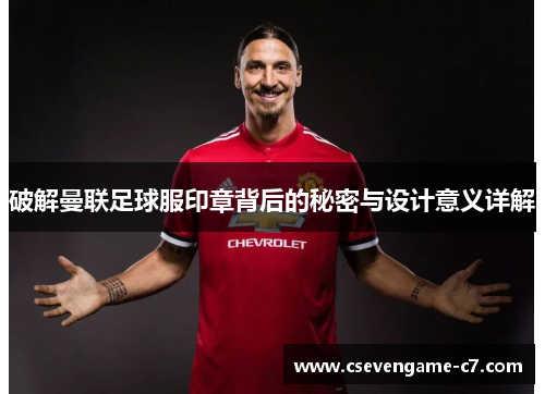 破解曼联足球服印章背后的秘密与设计意义详解