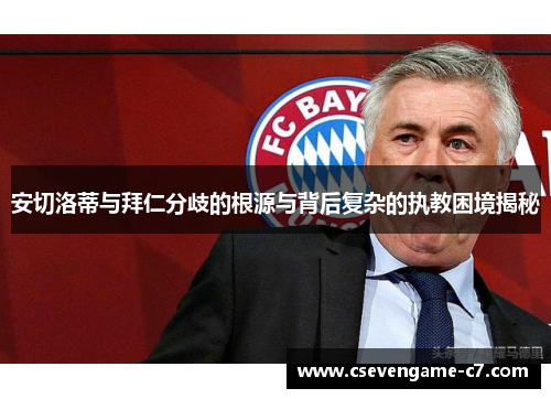 安切洛蒂与拜仁分歧的根源与背后复杂的执教困境揭秘